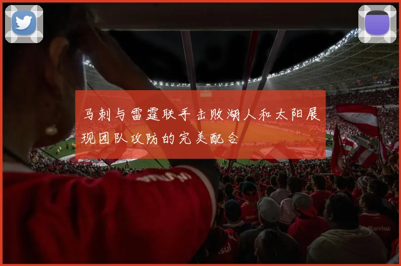 马刺与雷霆联手击败湖人和太阳展现团队攻防的完美配合