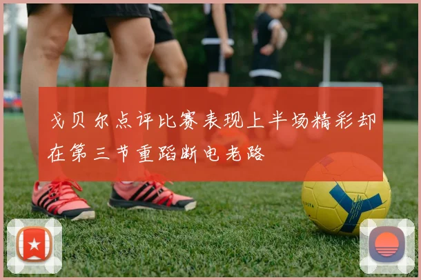 戈贝尔点评比赛表现上半场精彩却在第三节重蹈断电老路