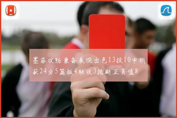 墨菲攻防兼备表现出色13投10中斩获24分5篮板4助攻3抢断正负值8