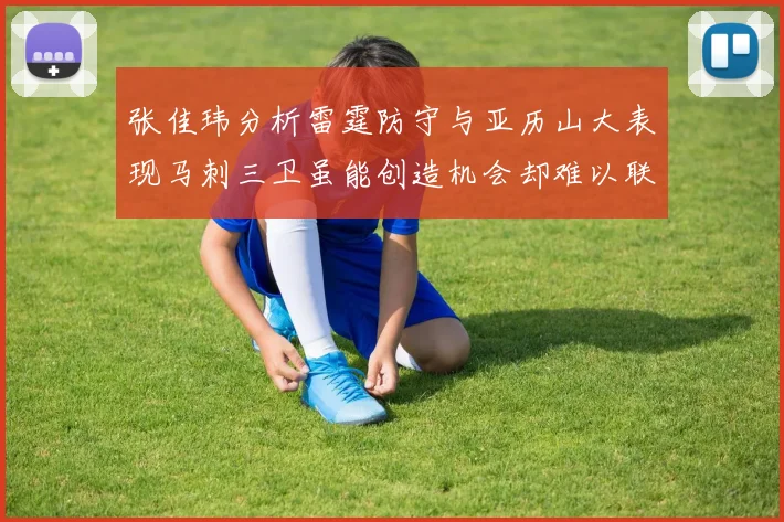 张佳玮分析雷霆防守与亚历山大表现马刺三卫虽能创造机会却难以联动全队