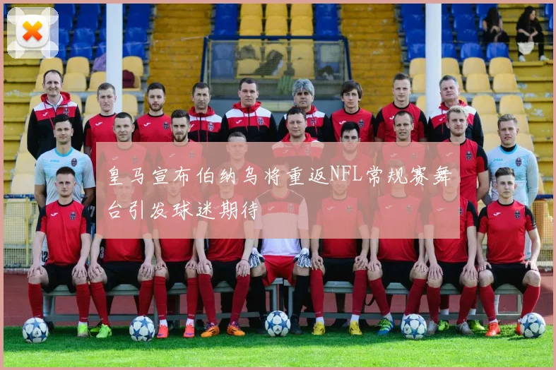 皇马宣布伯纳乌将重返NFL常规赛舞台引发球迷期待