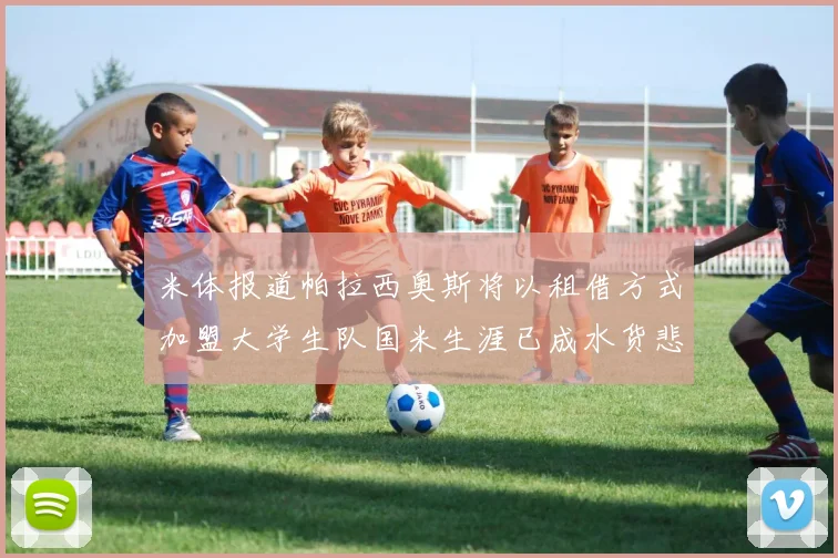 米体报道帕拉西奥斯将以租借方式加盟大学生队国米生涯已成水货悲剧